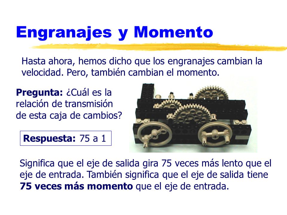Engranajes y Momento Hasta ahora, hemos dicho que los engranajes cambian la. velocidad. Pero, también cambian el momento.