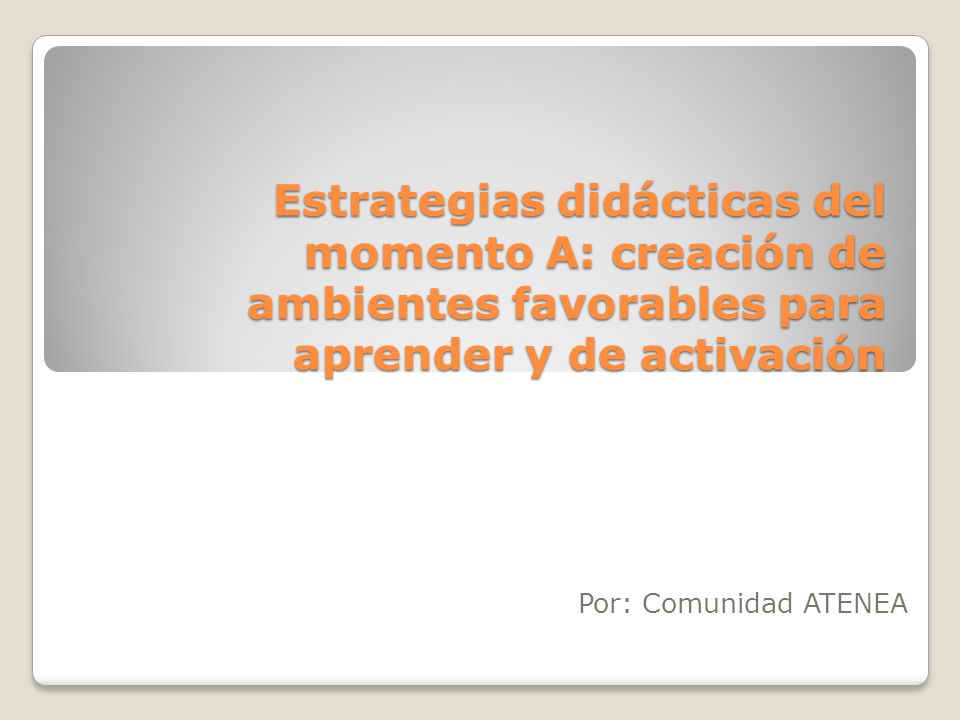 Estrategias didácticas del momento A: creación de ambientes favorables para aprender y de activación