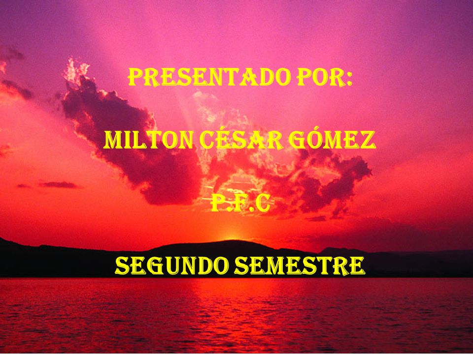 Presentado por: Milton césar Gómez p.f.c Segundo semestre