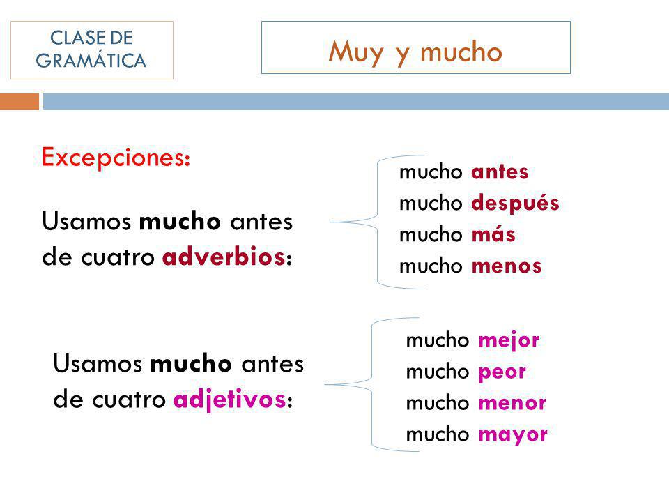 Muy y mucho Excepciones: Usamos mucho antes de cuatro adverbios: