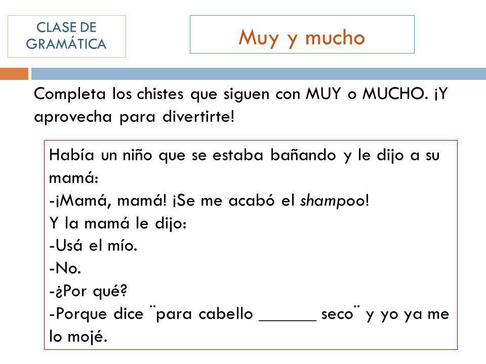 CLASE DE GRAMÁTICA Muy y mucho. Completa los chistes que siguen con MUY o MUCHO. ¡Y aprovecha para divertirte!