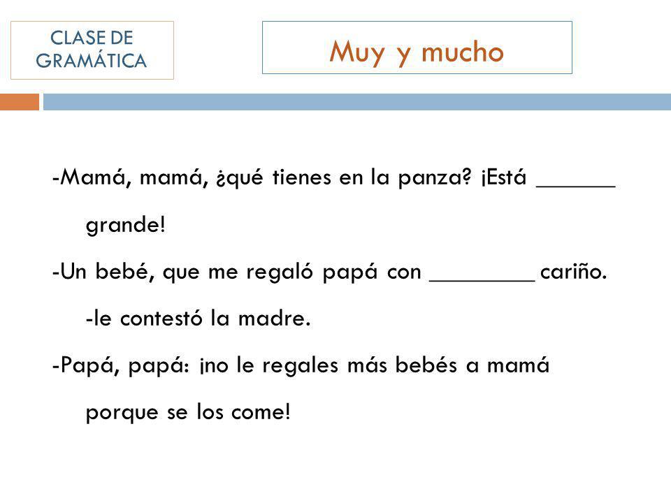 Muy y mucho -Mamá, mamá, ¿qué tienes en la panza ¡Está ______ grande!