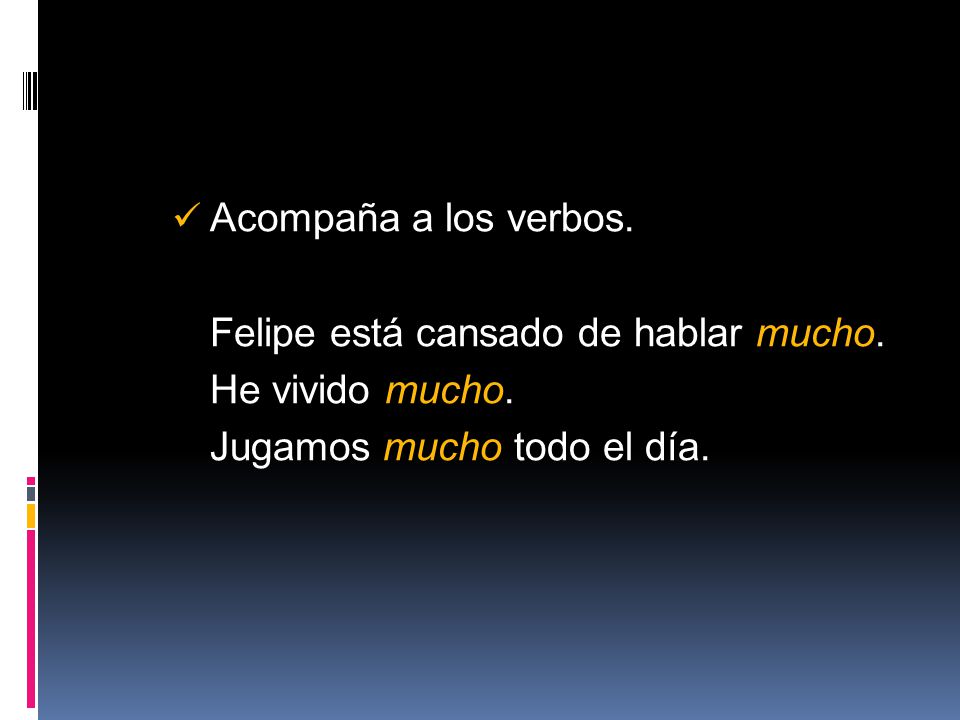 Acompaña a los verbos. Felipe está cansado de hablar mucho.