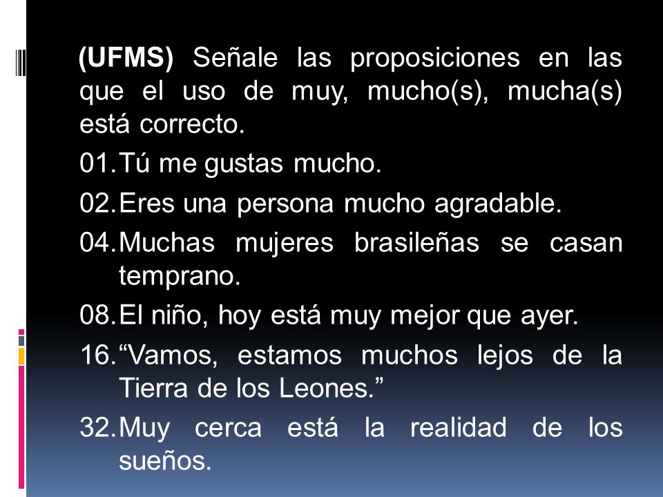 (UFMS) Señale las proposiciones en las que el uso de muy, mucho(s), mucha(s) está correcto.