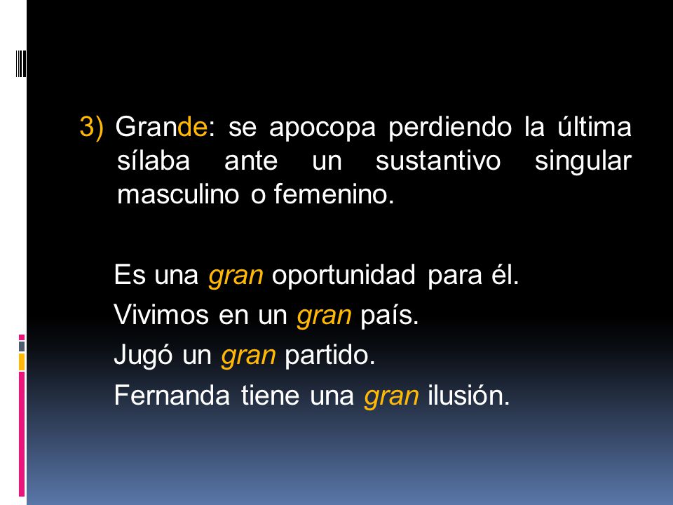 3) Grande: se apocopa perdiendo la última sílaba ante un sustantivo singular masculino o femenino.