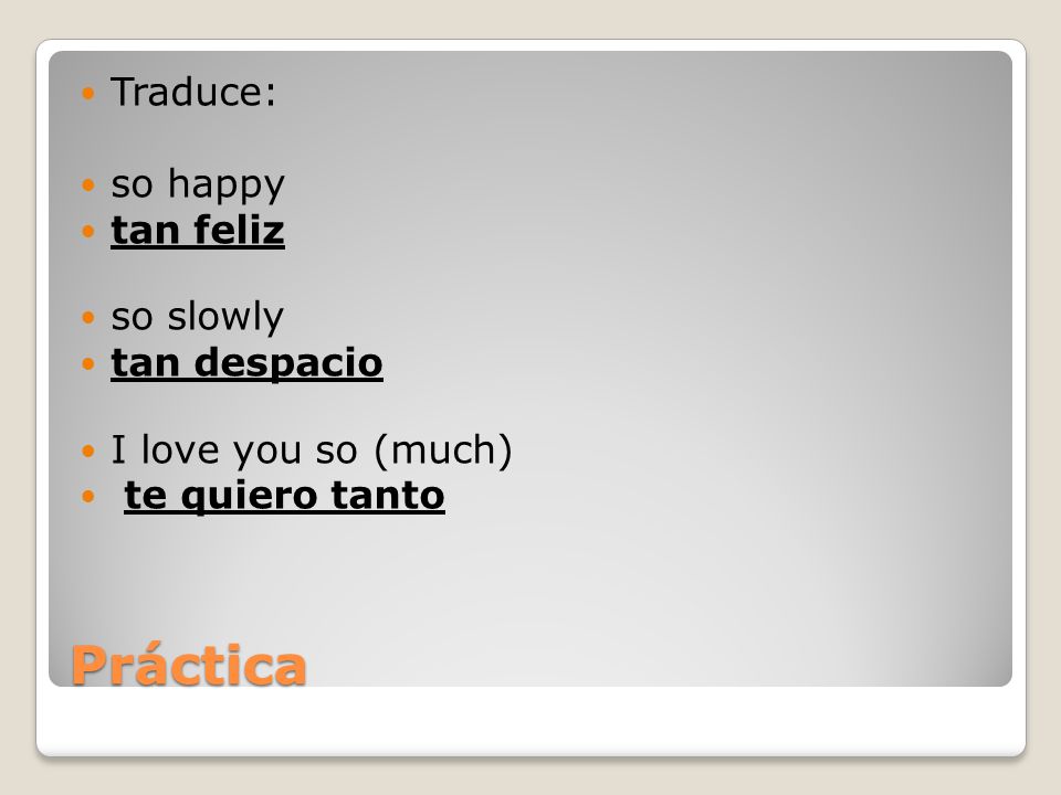 Práctica Traduce: so happy tan feliz so slowly tan despacio