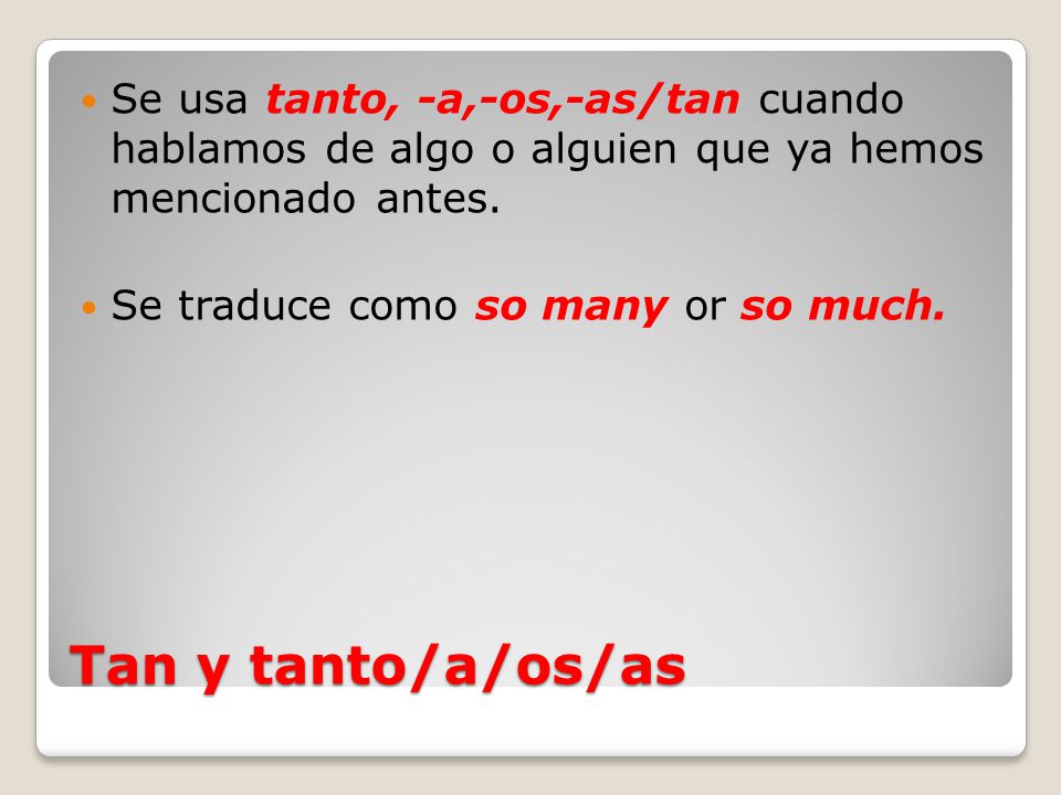 Se usa tanto, -a,-os,-as/tan cuando hablamos de algo o alguien que ya hemos mencionado antes.