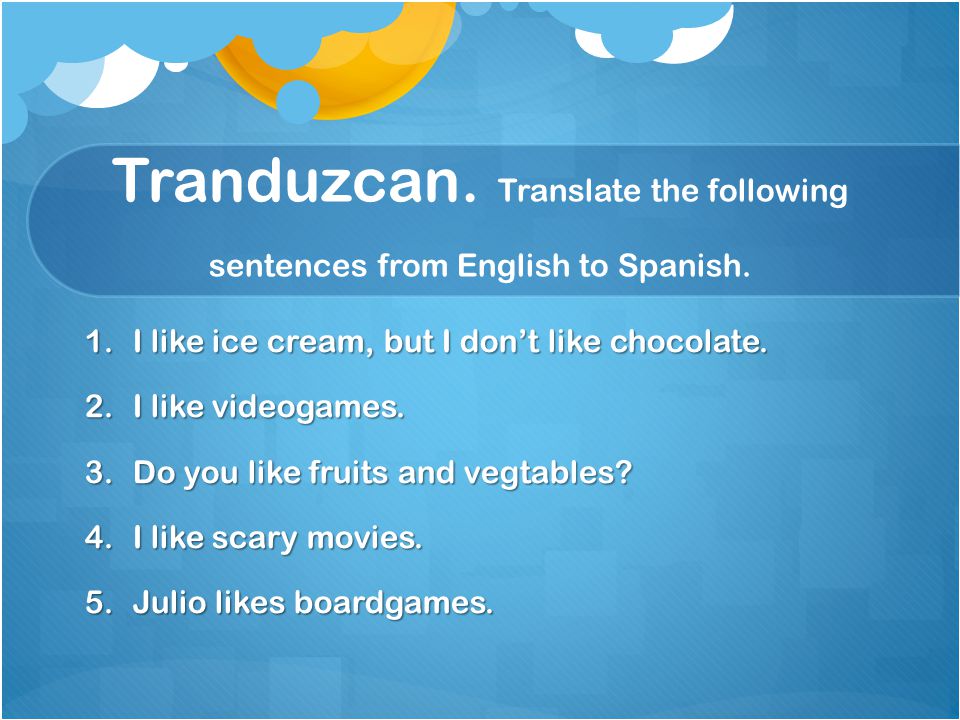 Tranduzcan. Translate the following sentences from English to Spanish.