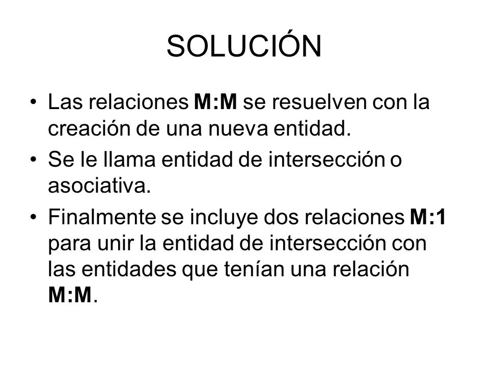 SOLUCIÓN Las relaciones M:M se resuelven con la creación de una nueva entidad. Se le llama entidad de intersección o asociativa.