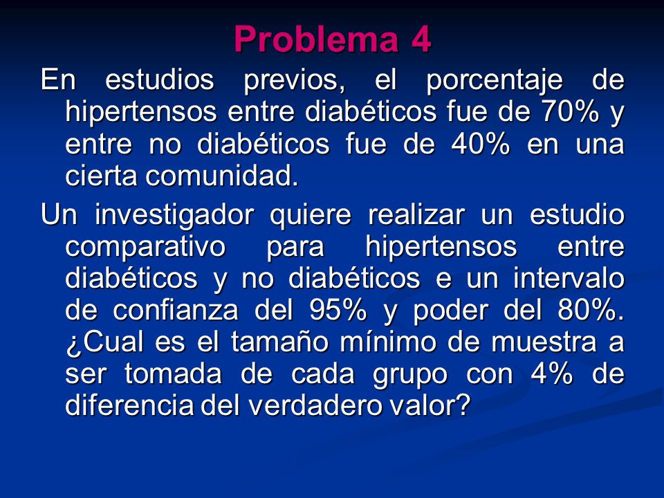 Problema 4 En estudios previos, el porcentaje de hipertensos entre diabéticos fue de 70% y entre no diabéticos fue de 40% en una cierta comunidad.