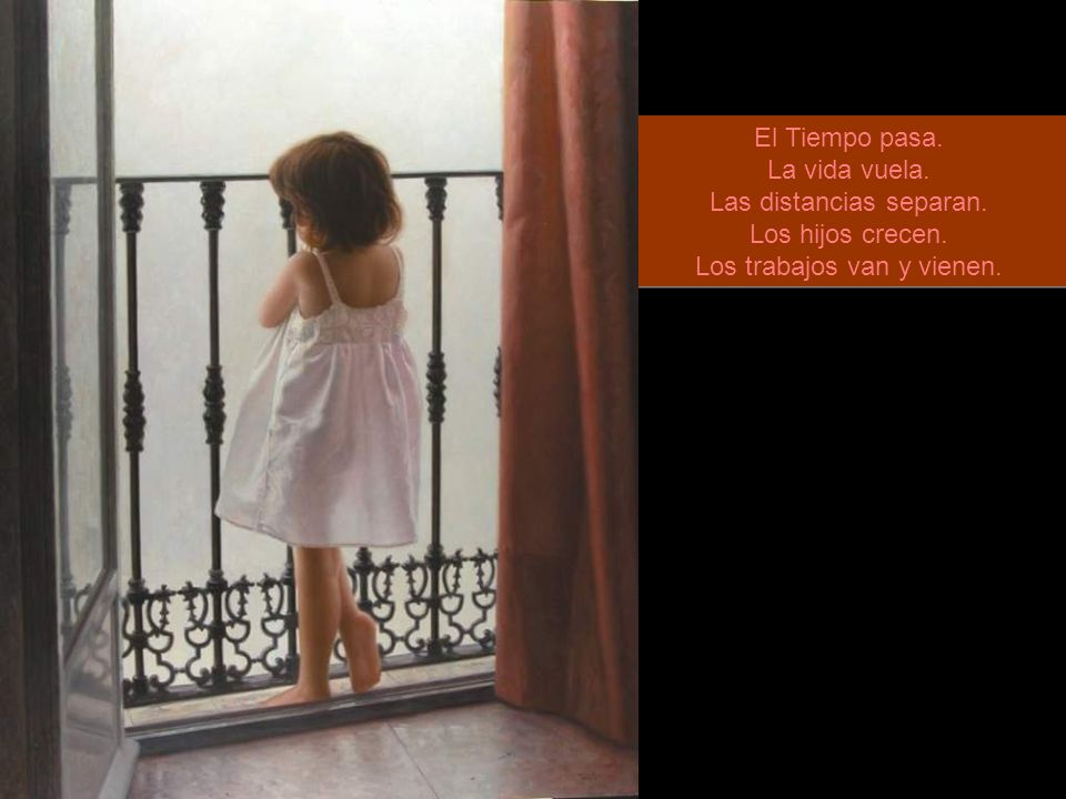 El Tiempo pasa. La vida vuela. Las distancias separan. Los hijos crecen. Los trabajos van y vienen.