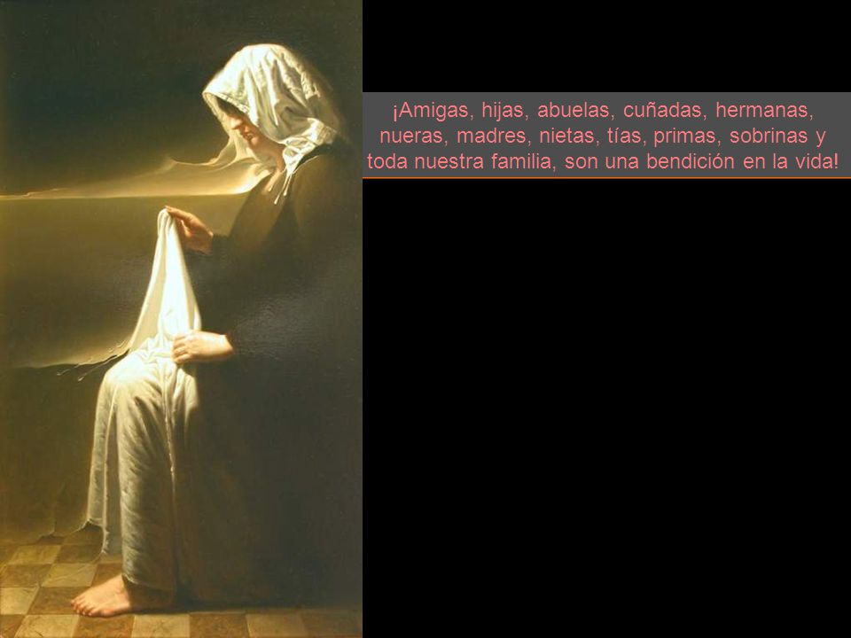 ¡Amigas, hijas, abuelas, cuñadas, hermanas, nueras, madres, nietas, tías, primas, sobrinas y toda nuestra familia, son una bendición en la vida!