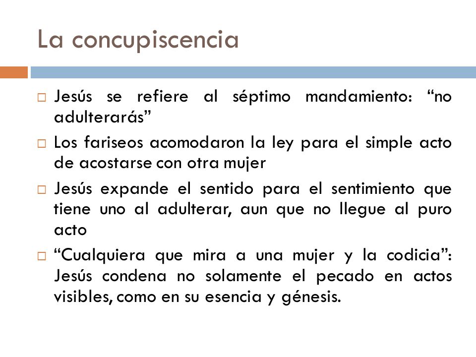 La concupiscencia Jesús se refiere al séptimo mandamiento: no adulterarás