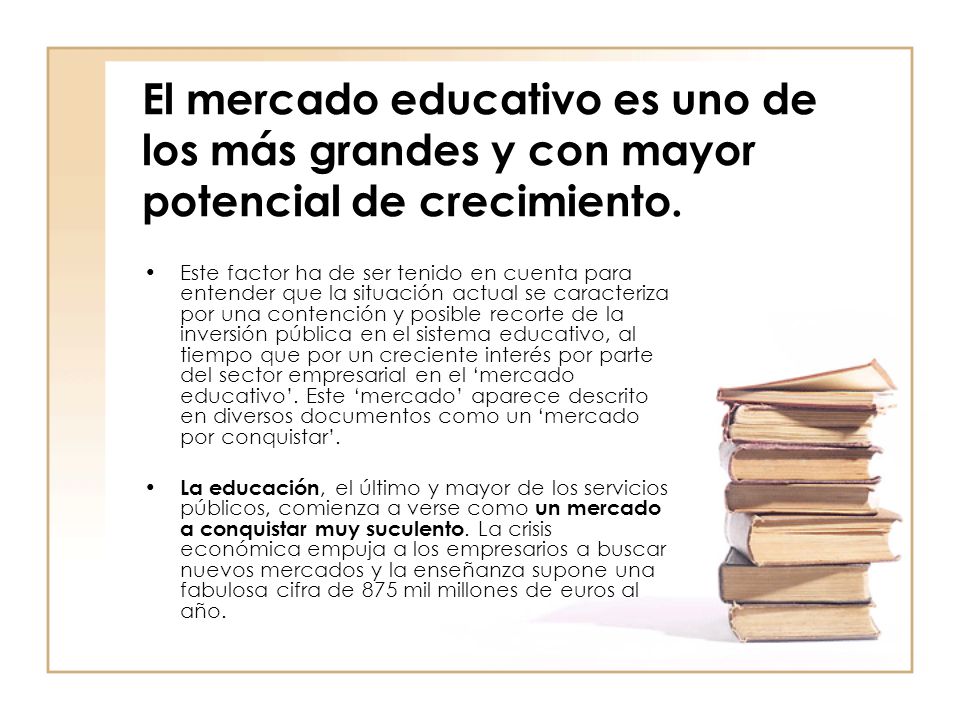 El mercado educativo es uno de los más grandes y con mayor potencial de crecimiento.