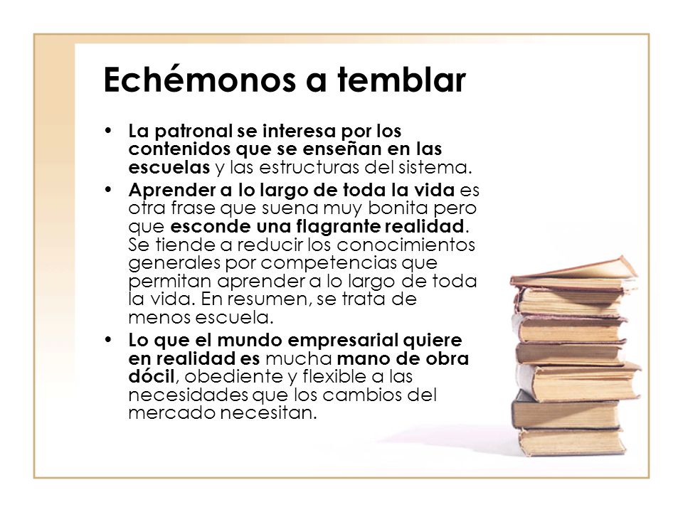 Echémonos a temblar La patronal se interesa por los contenidos que se enseñan en las escuelas y las estructuras del sistema.