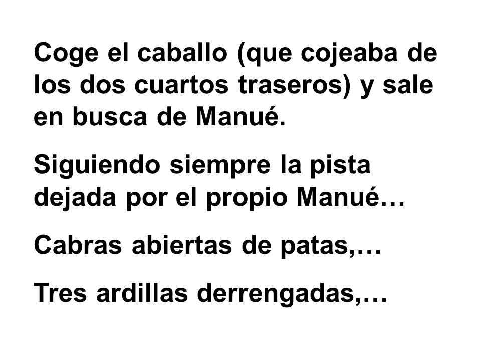 Coge el caballo (que cojeaba de los dos cuartos traseros) y sale en busca de Manué.