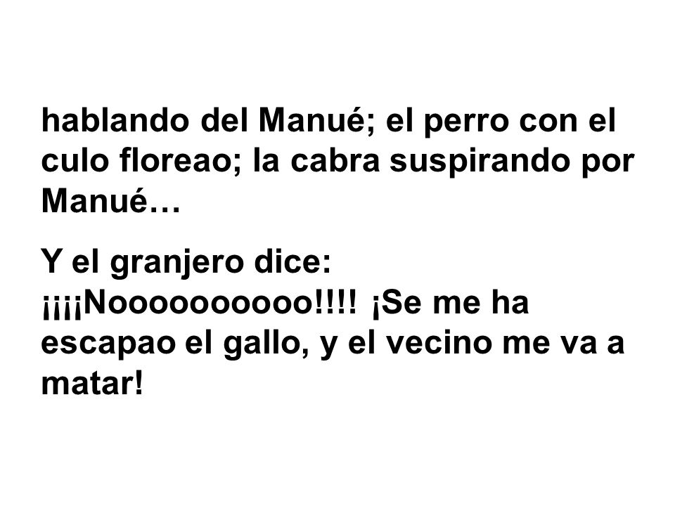 hablando del Manué; el perro con el culo floreao; la cabra suspirando por Manué…