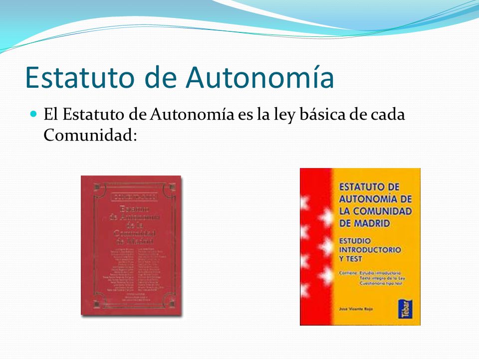 Estatuto de Autonomía El Estatuto de Autonomía es la ley básica de cada Comunidad: