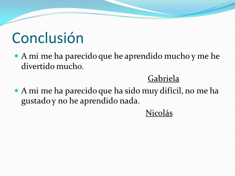 Conclusión A mi me ha parecido que he aprendido mucho y me he divertido mucho. Gabriela.