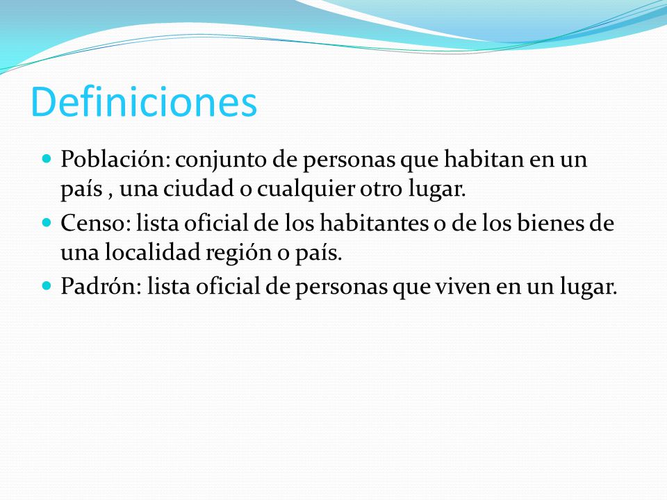 Definiciones Población: conjunto de personas que habitan en un país , una ciudad o cualquier otro lugar.