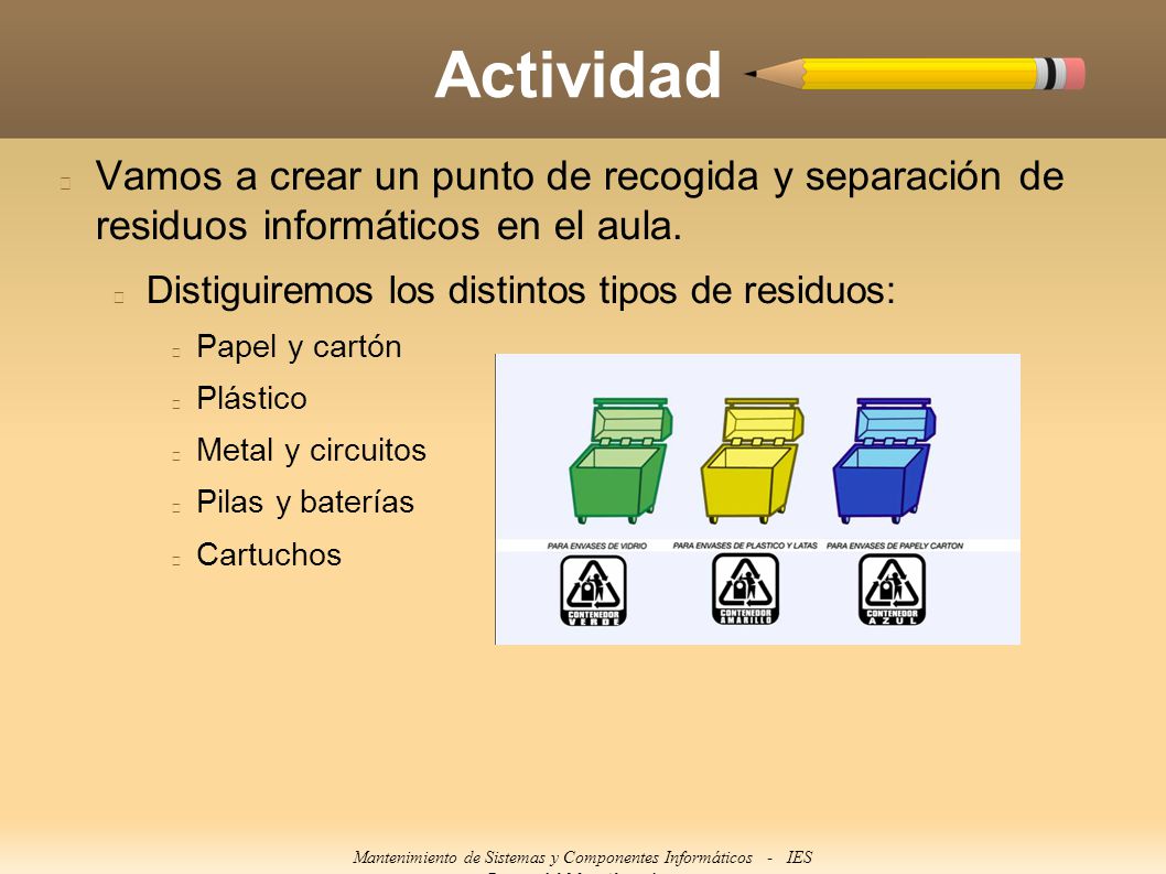 Actividad Vamos a crear un punto de recogida y separación de residuos informáticos en el aula. Distiguiremos los distintos tipos de residuos: