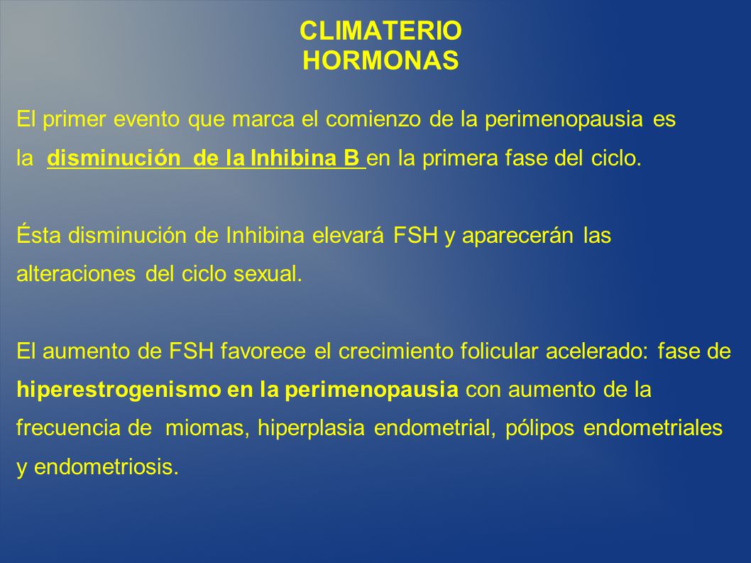 CLIMATERIO HORMONAS El primer evento que marca el comienzo de la perimenopausia es. la disminución de la Inhibina B en la primera fase del ciclo.