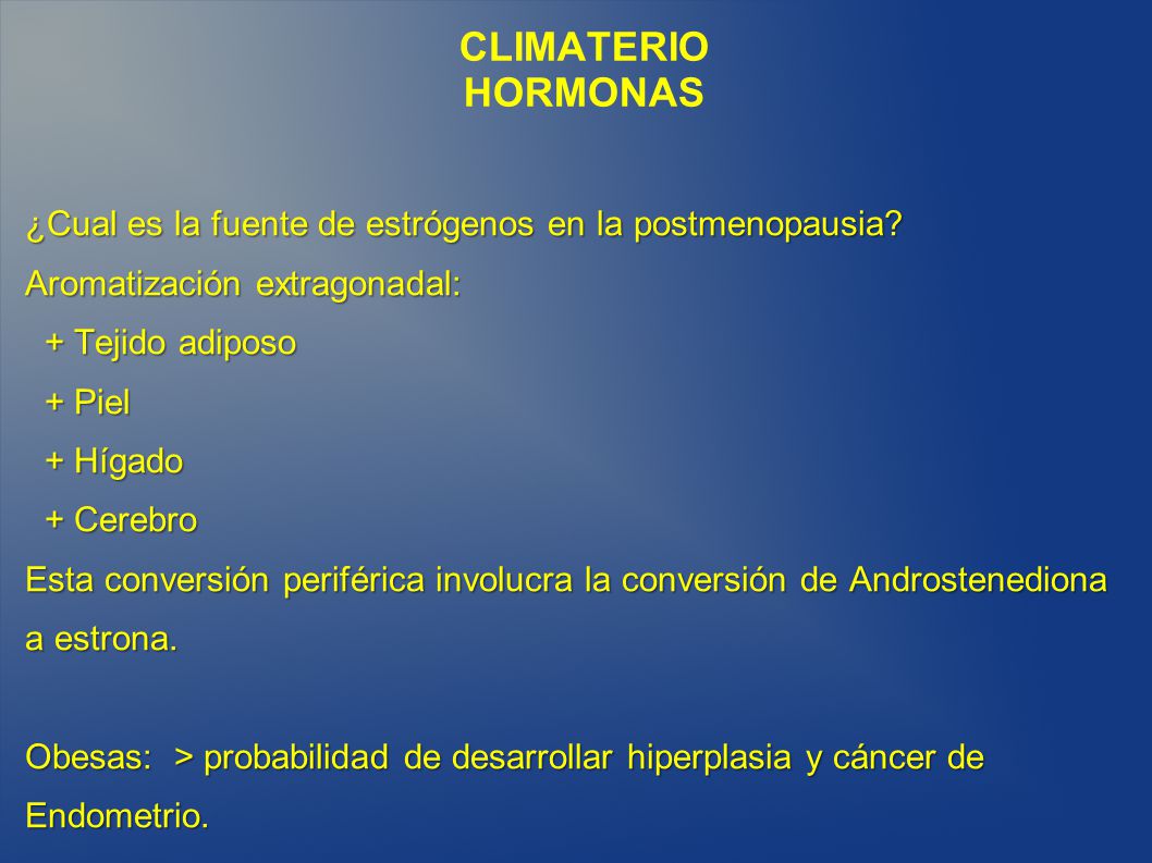 CLIMATERIO HORMONAS ¿Cual es la fuente de estrógenos en la postmenopausia Aromatización extragonadal: