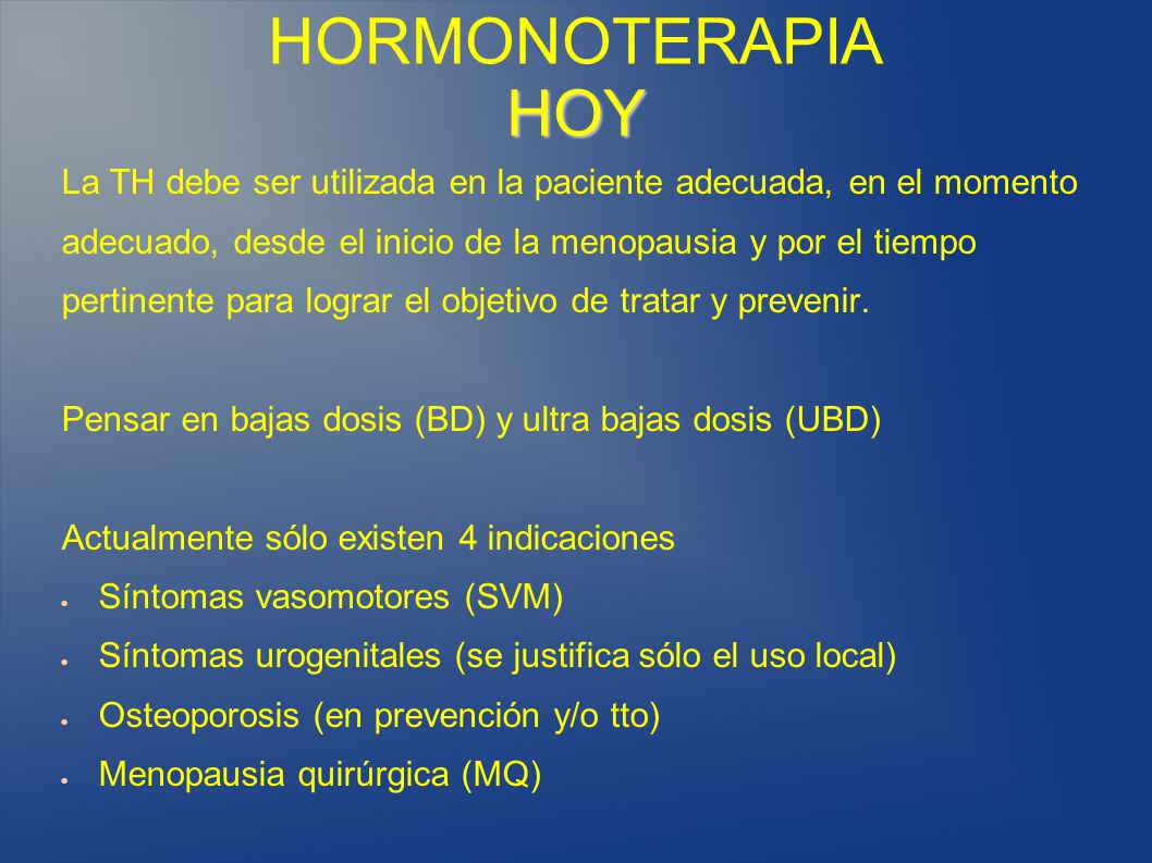 HORMONOTERAPIA HOY La TH debe ser utilizada en la paciente adecuada, en el momento. adecuado, desde el inicio de la menopausia y por el tiempo.
