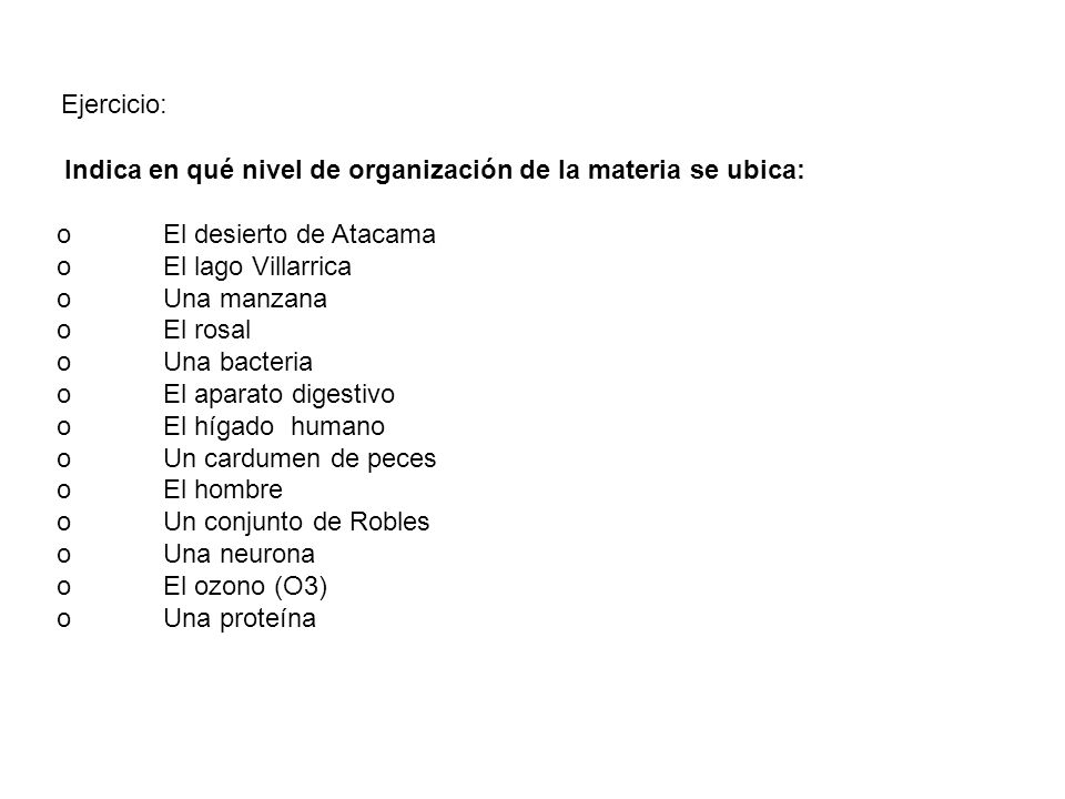 Ejercicio: Indica en qué nivel de organización de la materia se ubica: o El desierto de Atacama. o El lago Villarrica.