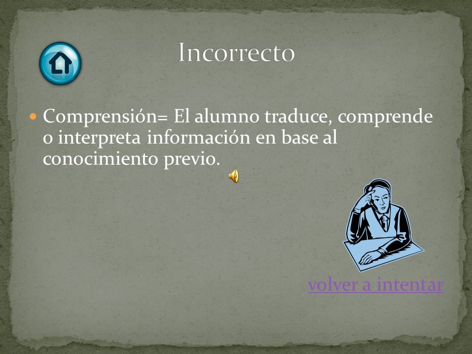 Incorrecto Comprensión= El alumno traduce, comprende o interpreta información en base al conocimiento previo.