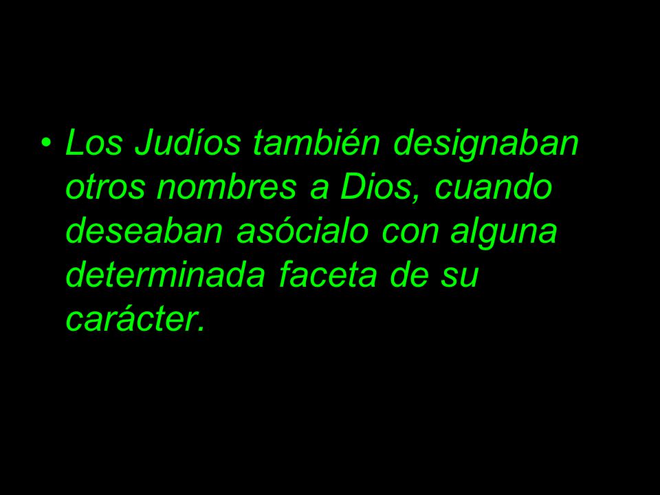 Los Judíos también designaban otros nombres a Dios, cuando deseaban asócialo con alguna determinada faceta de su carácter.