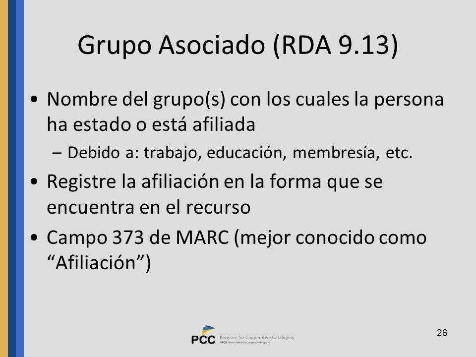 Grupo Asociado (RDA 9.13) Nombre del grupo(s) con los cuales la persona ha estado o está afiliada. Debido a: trabajo, educación, membresía, etc.