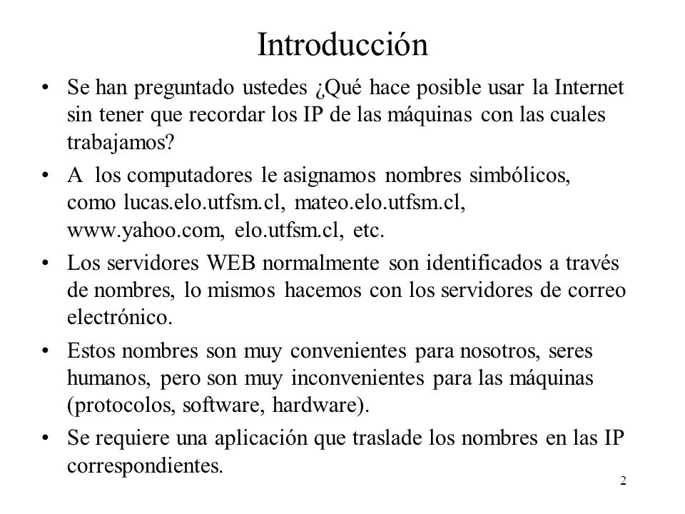 Introducción Se han preguntado ustedes ¿Qué hace posible usar la Internet sin tener que recordar los IP de las máquinas con las cuales trabajamos