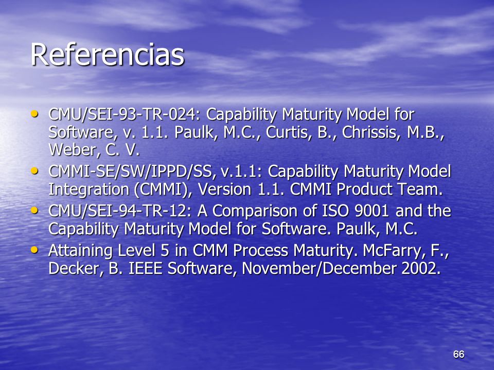 Referencias CMU/SEI-93-TR-024: Capability Maturity Model for Software, v Paulk, M.C., Curtis, B., Chrissis, M.B., Weber, C. V.