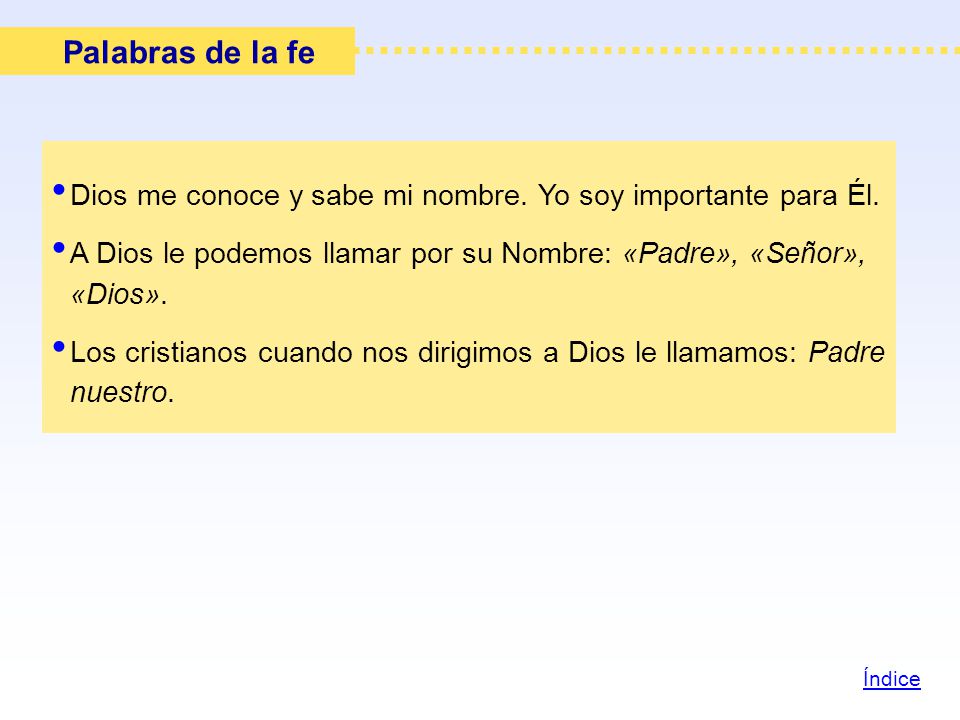 Palabras de la fe Dios me conoce y sabe mi nombre. Yo soy importante para Él. A Dios le podemos llamar por su Nombre: «Padre», «Señor», «Dios».