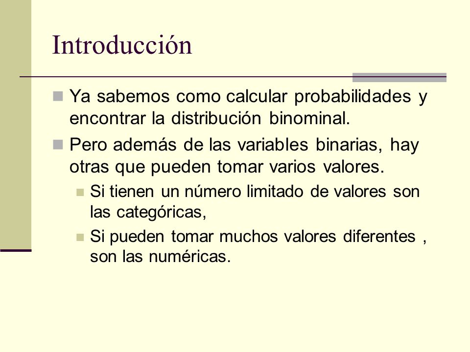 Introducción Ya sabemos como calcular probabilidades y encontrar la distribución binominal.