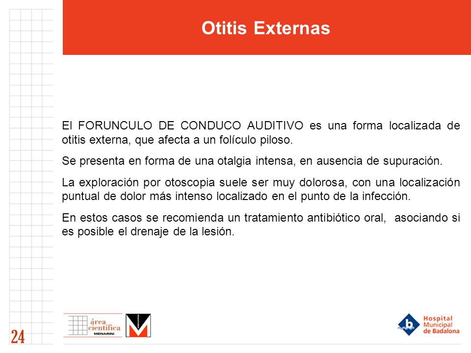 Otitis Externas El FORUNCULO DE CONDUCO AUDITIVO es una forma localizada de otitis externa, que afecta a un folículo piloso.