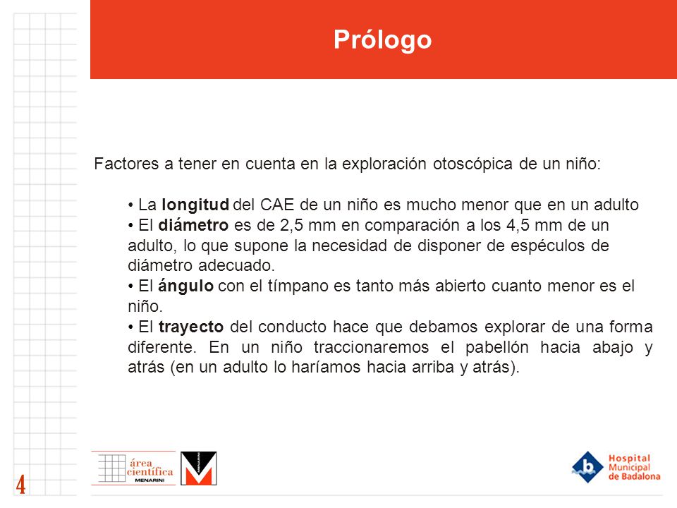 Prólogo Factores a tener en cuenta en la exploración otoscópica de un niño: La longitud del CAE de un niño es mucho menor que en un adulto.