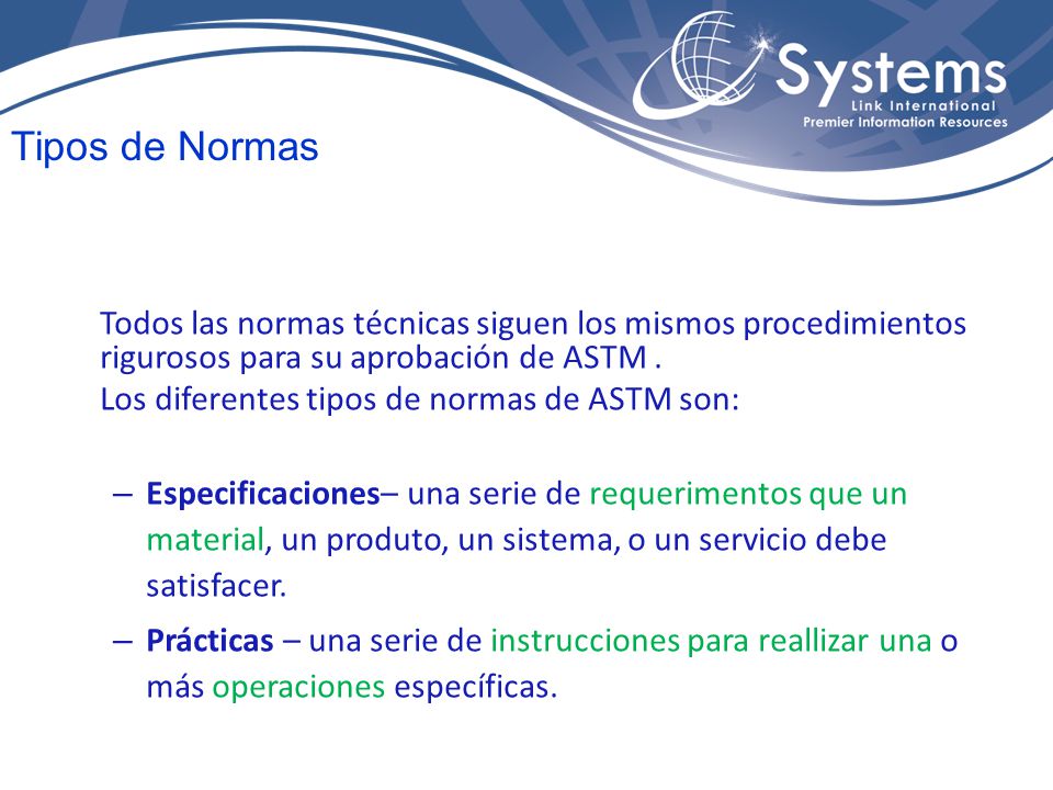 Tipos de Normas Todos las normas técnicas siguen los mismos procedimientos rigurosos para su aprobación de ASTM .