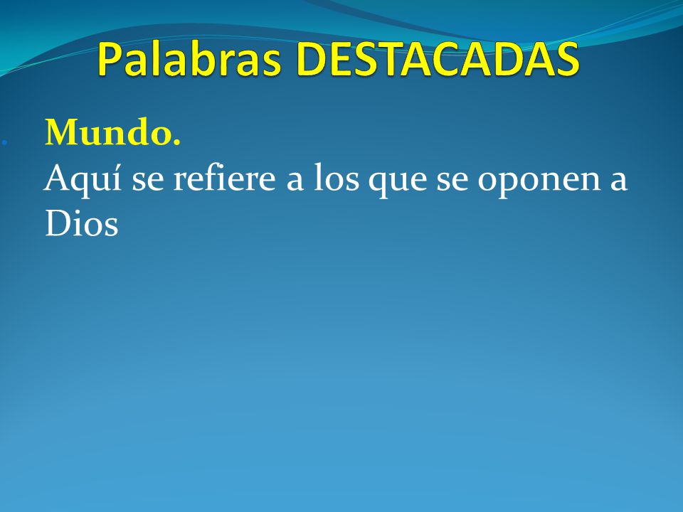 Mundo. Aquí se refiere a los que se oponen a Dios