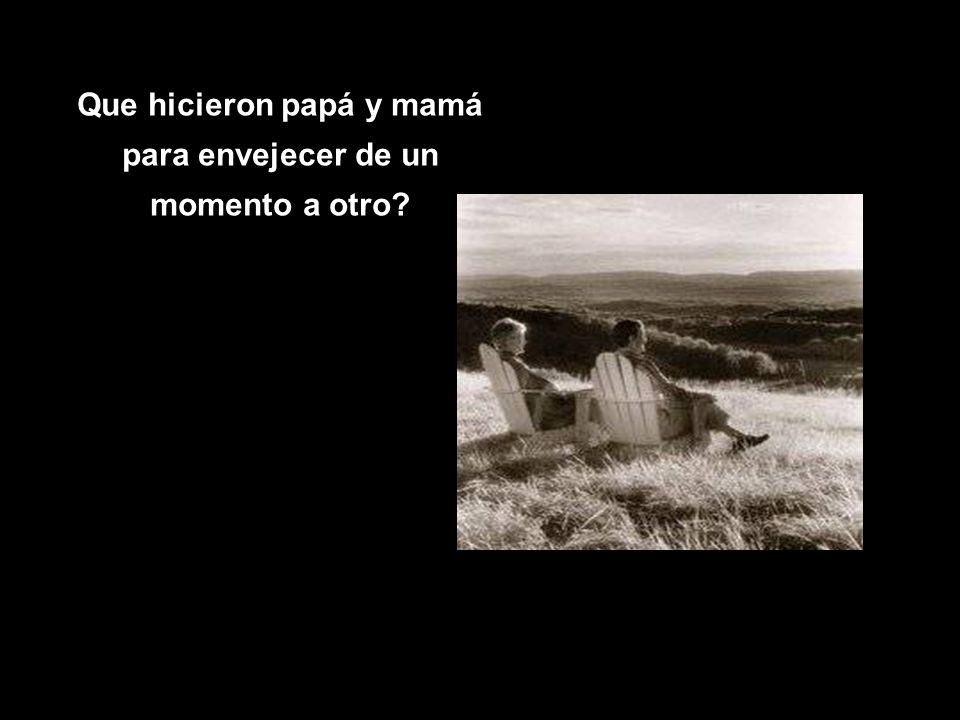Que hicieron papá y mamá para envejecer de un momento a otro