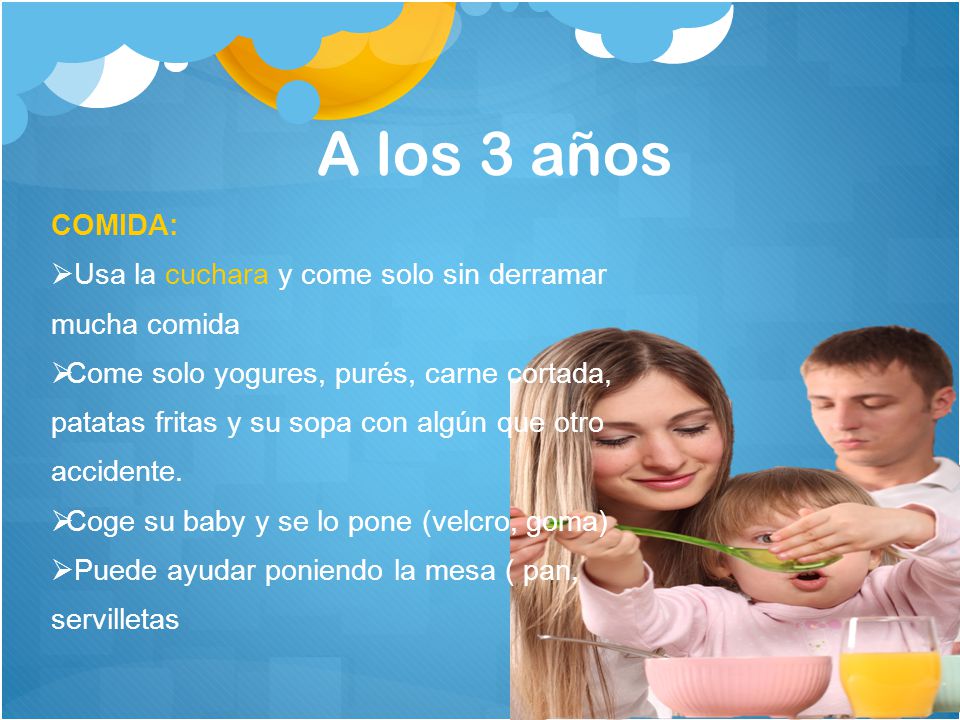 A los 3 años COMIDA: Usa la cuchara y come solo sin derramar mucha comida.