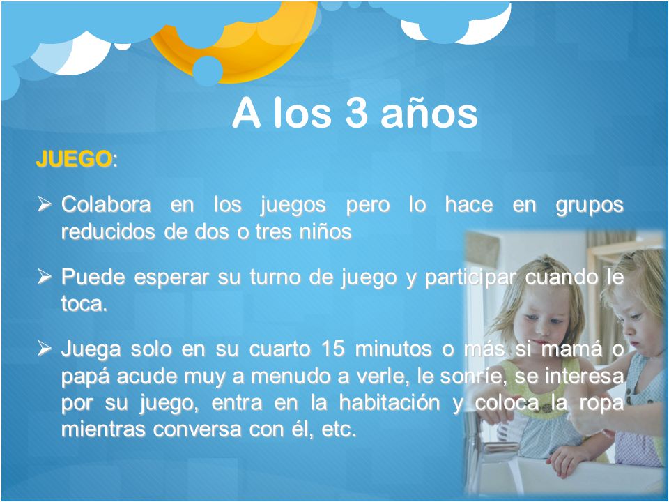 A los 3 años JUEGO: Colabora en los juegos pero lo hace en grupos reducidos de dos o tres niños.