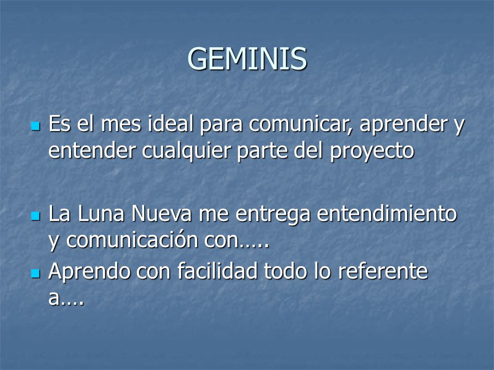 GEMINIS Es el mes ideal para comunicar, aprender y entender cualquier parte del proyecto.