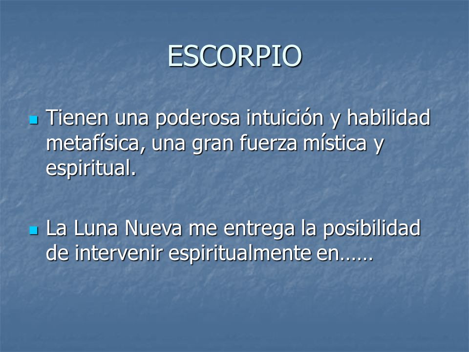 ESCORPIO Tienen una poderosa intuición y habilidad metafísica, una gran fuerza mística y espiritual.