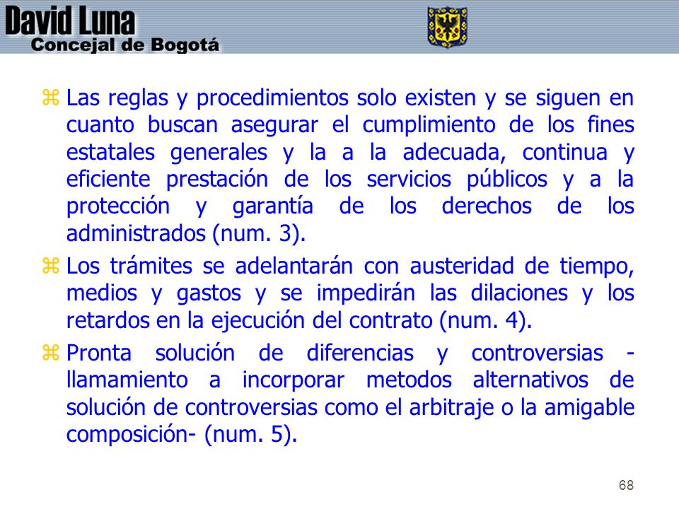 Las reglas y procedimientos solo existen y se siguen en cuanto buscan asegurar el cumplimiento de los fines estatales generales y la a la adecuada, continua y eficiente prestación de los servicios públicos y a la protección y garantía de los derechos de los administrados (num. 3).