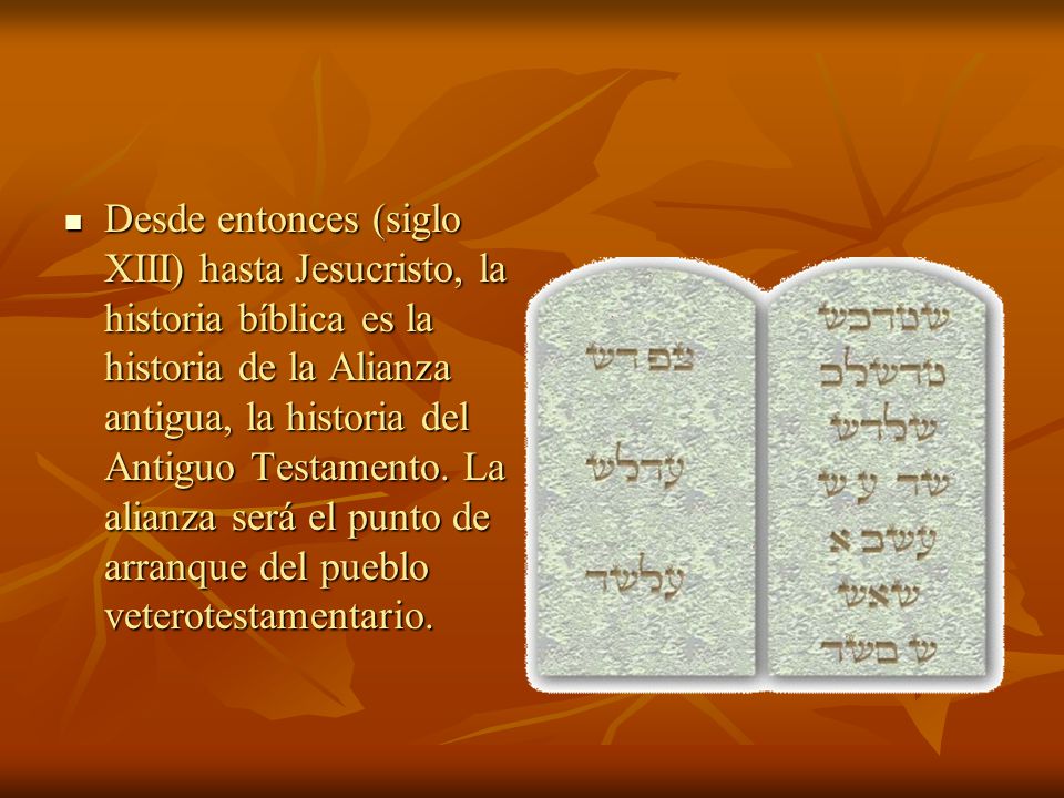 Desde entonces (siglo XIII) hasta Jesucristo, la historia bíblica es la historia de la Alianza antigua, la historia del Antiguo Testamento.