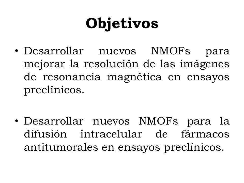 Objetivos Desarrollar nuevos NMOFs para mejorar la resolución de las imágenes de resonancia magnética en ensayos preclínicos.