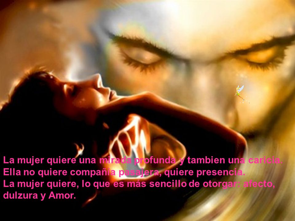 La mujer quiere una mirada profunda y tambien una caricia.