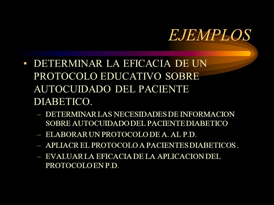 EJEMPLOS DETERMINAR LA EFICACIA DE UN PROTOCOLO EDUCATIVO SOBRE AUTOCUIDADO DEL PACIENTE DIABETICO.